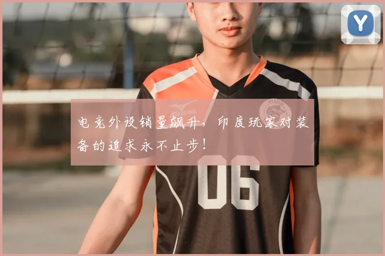 电竞外设销量飙升，印度玩家对装备的追求永不止步！